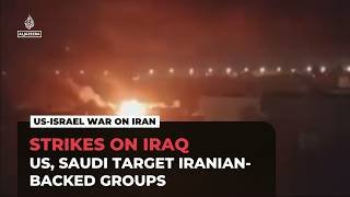 US, Saudi Arabia carry out strikes on Iran-backed groups in Iraq