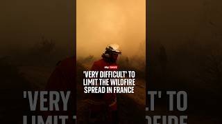 'Very difficult' to limit the wildfire spread in France
