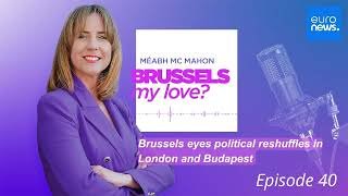Podcast: Brussels eyes political reshuffles in London and Budapest