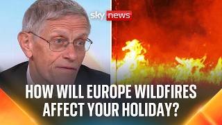 Europe wildfires: Will my summer holiday be affected?