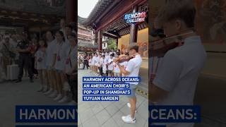 Harmony across oceans: An American choir's pop-up in Shanghai's Yuyuan Garden #GenCoolChallenge