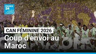 CAN 2026 féminine : enfin le grand coup d'envoi au Maroc • FRANCE 24