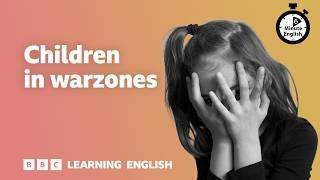 Children in war zones ⏲️ 6 Minute English